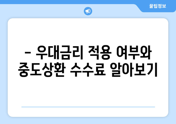 - 우대금리 적용 여부와 중도상환 수수료 알아보기