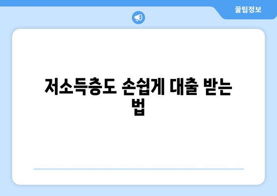 저소득층도 손쉽게 대출 받는 법