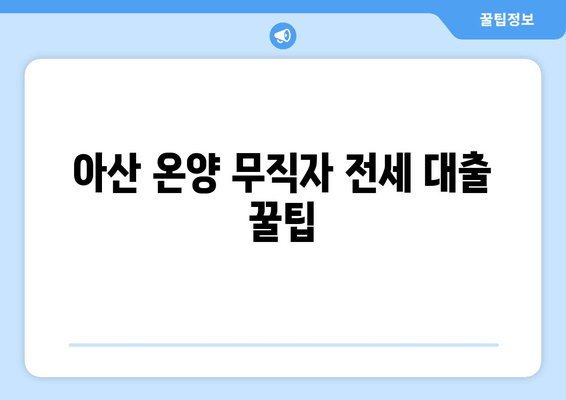 아산 온양 무직자 전세 대출 꿀팁