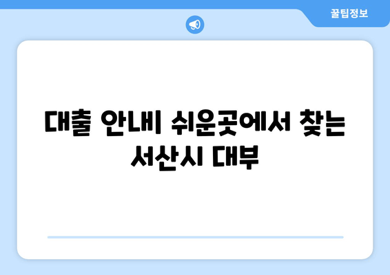 대출 안내| 쉬운곳에서 찾는 서산시 대부