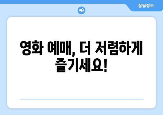 영화 예매, 더 저렴하게 즐기세요!