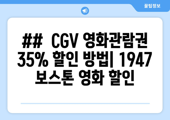 ##  CGV 영화관람권 35% 할인 방법| 1947 보스톤 영화 할인