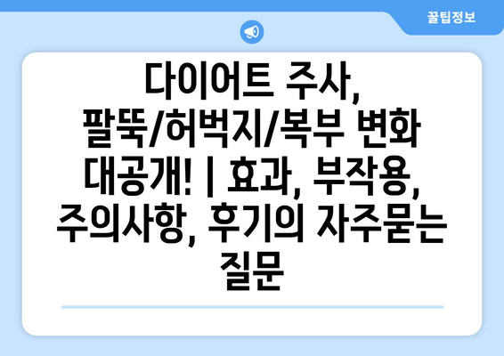 다이어트 주사, 팔뚝/허벅지/복부 변화 대공개! | 효과, 부작용, 주의사항, 후기