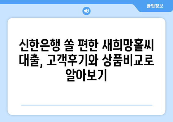 신한은행 쏠 편한 새희망홀씨 대출, 고객후기와 상품비교로 알아보기