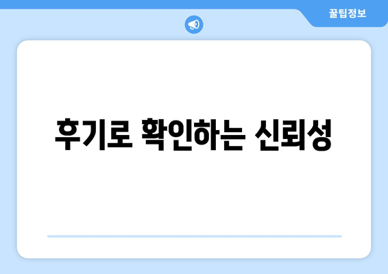 후기로 확인하는 신뢰성