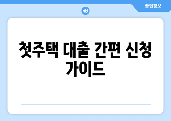 첫주택 대출 간편 신청 가이드