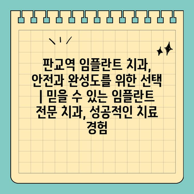 판교역 임플란트 치과, 안전과 완성도를 위한 선택 |  믿을 수 있는 임플란트 전문 치과, 성공적인 치료 경험