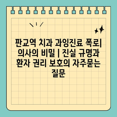 판교역 치과 과잉진료 폭로| 의사의 비밀 | 진실 규명과 환자 권리 보호