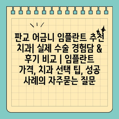 판교 어금니 임플란트 추천 치과| 실제 수술 경험담 & 후기 비교 | 임플란트 가격, 치과 선택 팁, 성공 사례