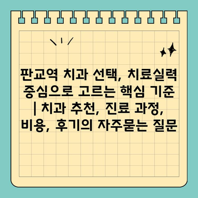 판교역 치과 선택, 치료실력 중심으로 고르는 핵심 기준 | 치과 추천, 진료 과정, 비용, 후기