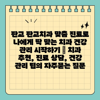 판교 판교치과 맞춤 진료로 나에게 딱 맞는 치과 건강 관리 시작하기 | 치과 추천, 진료 상담, 건강 관리 팁