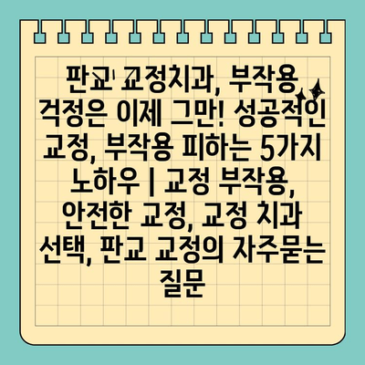 판교 교정치과, 부작용 걱정은 이제 그만! 성공적인 교정, 부작용 피하는 5가지 노하우 | 교정 부작용, 안전한 교정, 교정 치과 선택, 판교 교정