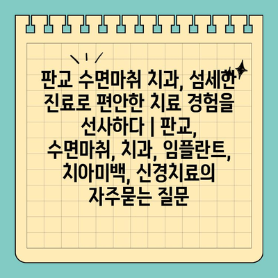 판교 수면마취 치과, 섬세한 진료로 편안한 치료 경험을 선사하다 | 판교, 수면마취, 치과, 임플란트, 치아미백, 신경치료