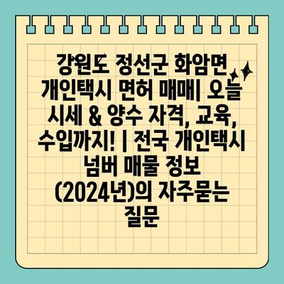 강원도 정선군 화암면 개인택시 면허 매매| 오늘 시세 & 양수 자격, 교육, 수입까지! | 전국 개인택시 넘버 매물 정보 (2024년)