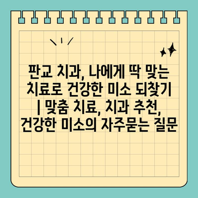 판교 치과, 나에게 딱 맞는 치료로 건강한 미소 되찾기 | 맞춤 치료, 치과 추천, 건강한 미소