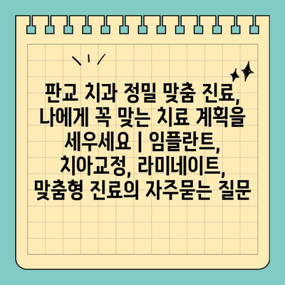 판교 치과 정밀 맞춤 진료, 나에게 꼭 맞는 치료 계획을 세우세요 | 임플란트, 치아교정, 라미네이트, 맞춤형 진료