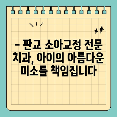 판교 소아교정, 시기를 놓치지 마세요! | 판교치과, 소아교정 전문, 성장판 관리, 치아 건강