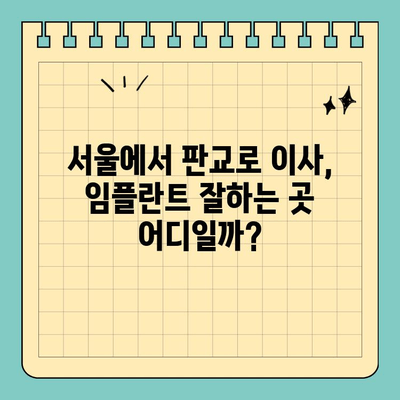 서울에서 판교로 이사 후, 임플란트 수술 어디서 받을까요? | 판교 임플란트, 추천 병원, 서울 이사, 치과