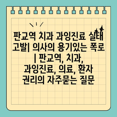 판교역 치과 과잉진료 실태 고발| 의사의 용기있는 폭로 | 판교역, 치과, 과잉진료, 의료, 환자 권리