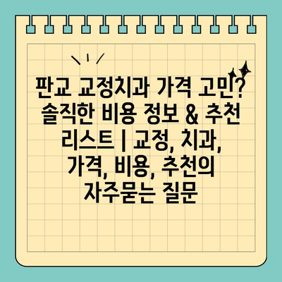 판교 교정치과 가격 고민? 솔직한 비용 정보 & 추천 리스트 | 교정, 치과, 가격, 비용, 추천