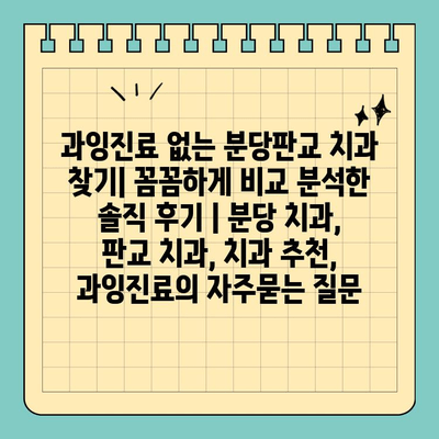 과잉진료 없는 분당판교 치과 찾기| 꼼꼼하게 비교 분석한 솔직 후기 | 분당 치과, 판교 치과, 치과 추천, 과잉진료