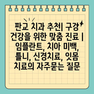 판교 치과 추천| 구강 건강을 위한 맞춤 진료 |  임플란트, 치아 미백, 틀니, 신경치료, 잇몸 치료