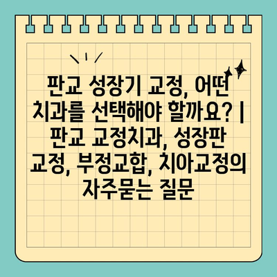 판교 성장기 교정, 어떤 치과를 선택해야 할까요? | 판교 교정치과, 성장판 교정, 부정교합, 치아교정