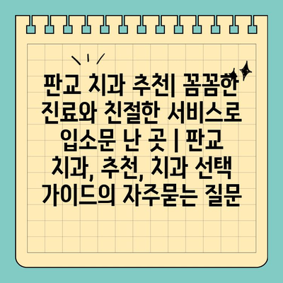 판교 치과 추천| 꼼꼼한 진료와 친절한 서비스로 입소문 난 곳 | 판교 치과, 추천, 치과 선택 가이드