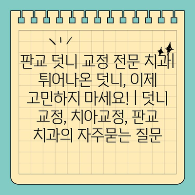 판교 덧니 교정 전문 치과| 튀어나온 덧니, 이제 고민하지 마세요! | 덧니 교정, 치아교정, 판교 치과