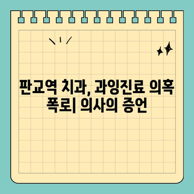 판교역 치과 과잉진료 의혹 폭로| 의사의 증언 | 판교역, 치과, 과잉진료, 의료분쟁