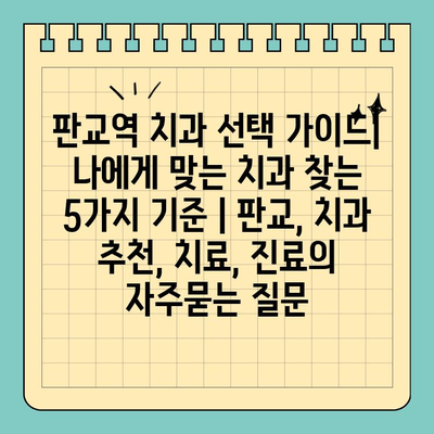 판교역 치과 선택 가이드| 나에게 맞는 치과 찾는 5가지 기준 | 판교, 치과 추천, 치료, 진료