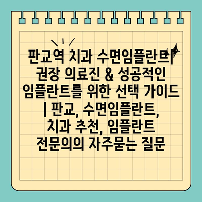 판교역 치과 수면임플란트| 권장 의료진 & 성공적인 임플란트를 위한 선택 가이드 | 판교, 수면임플란트, 치과 추천, 임플란트 전문의