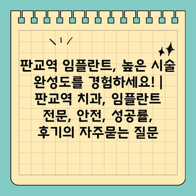 판교역 임플란트, 높은 시술 완성도를 경험하세요! | 판교역 치과, 임플란트 전문, 안전, 성공률, 후기
