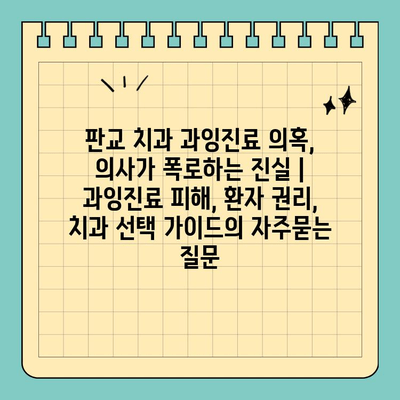 판교 치과 과잉진료 의혹, 의사가 폭로하는 진실 | 과잉진료 피해, 환자 권리, 치과 선택 가이드