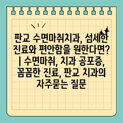 판교 수면마취치과, 섬세한 진료와 편안함을 원한다면? | 수면마취, 치과 공포증, 꼼꼼한 진료, 판교 치과