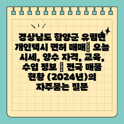 경상남도 함양군 유림면 개인택시 면허 매매| 오늘 시세, 양수 자격, 교육, 수입 정보 | 전국 매물 현황 (2024년)