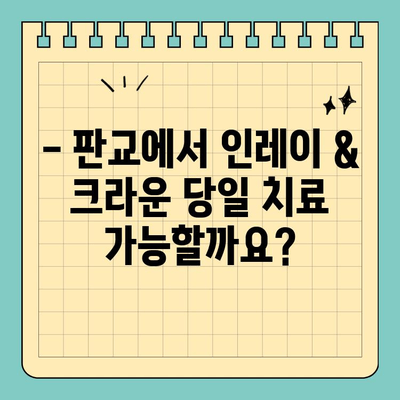 판교 치과에서 인레이 & 크라운 하루 완료 가능할까요? | 당일 치료, 빠른 회복, 전문의 상담