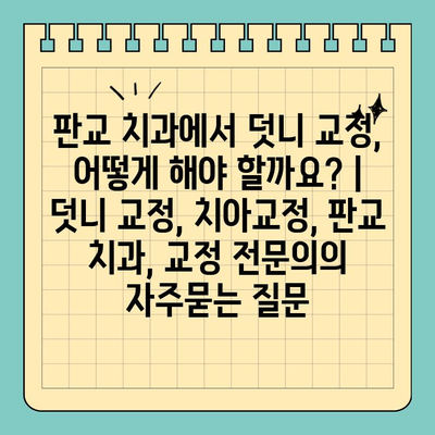 판교 치과에서 덧니 교정, 어떻게 해야 할까요? | 덧니 교정, 치아교정, 판교 치과, 교정 전문의