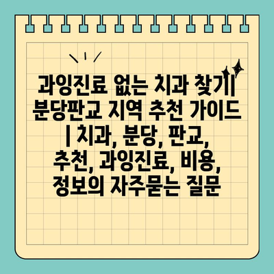 과잉진료 없는 치과 찾기| 분당판교 지역 추천 가이드 | 치과, 분당, 판교, 추천, 과잉진료, 비용, 정보