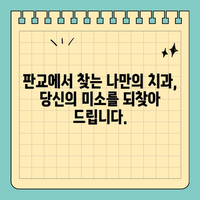 판교 치과, 나에게 딱 맞는 맞춤형 치료 시작 | 임플란트, 틀니, 치아교정,  신경치료,  충치 치료,  미백,  검진