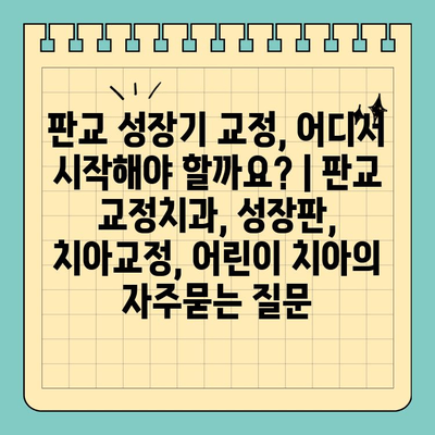판교 성장기 교정, 어디서 시작해야 할까요? | 판교 교정치과, 성장판, 치아교정, 어린이 치아