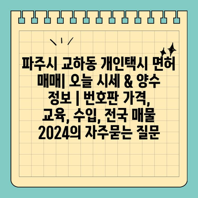 파주시 교하동 개인택시 면허 매매| 오늘 시세 & 양수 정보 | 번호판 가격, 교육, 수입, 전국 매물 2024