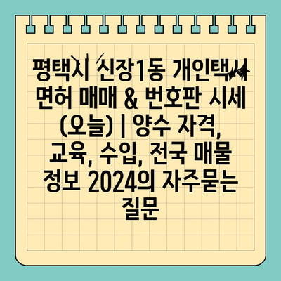 평택시 신장1동 개인택시 면허 매매 & 번호판 시세 (오늘) | 양수 자격, 교육, 수입, 전국 매물 정보 2024