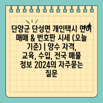 단양군 단성면 개인택시 면허 매매 & 번호판 시세 (오늘 기준) | 양수 자격, 교육, 수입, 전국 매물 정보 2024