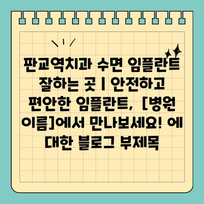 판교역치과 수면 임플란트 잘하는 곳 | 안전하고 편안한 임플란트,  [병원 이름]에서 만나보세요!