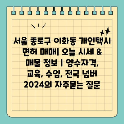 서울 종로구 이화동 개인택시 면허 매매| 오늘 시세 & 매물 정보 | 양수자격, 교육, 수입, 전국 넘버 2024