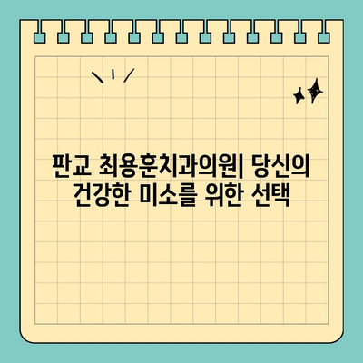 판교 최용훈치과의원| 친절하고 믿음직한 치과 선택 | 임플란트, 치아교정, 일반진료, 예약, 위치