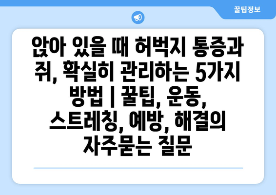 앉아 있을 때 허벅지 통증과 쥐, 확실히 관리하는 5가지 방법 | 꿀팁, 운동, 스트레칭, 예방, 해결