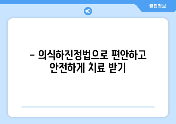 의식하진정법으로 편안하게! 수면 치과 치료의 모든 것 | 수면 마취, 치과 공포증, 안전, 통증 완화, 치료 과정