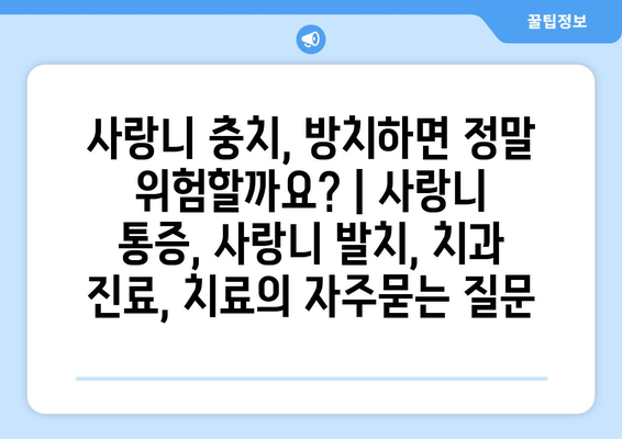 사랑니 충치, 방치하면 정말 위험할까요? | 사랑니 통증, 사랑니 발치, 치과 진료, 치료